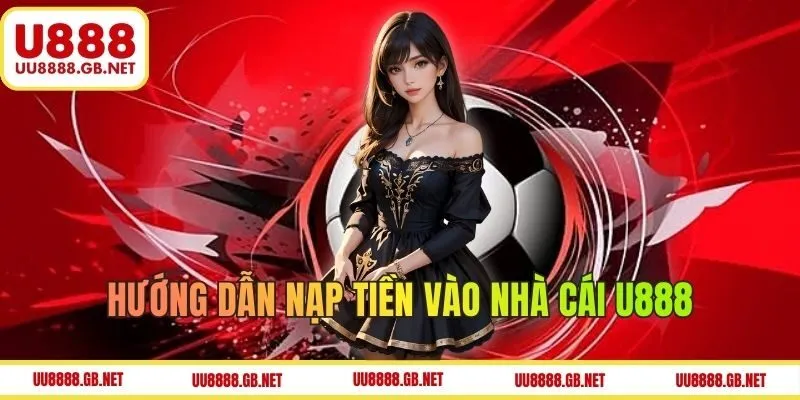 Hướng dẫn nạp tiền U888 cho người mới