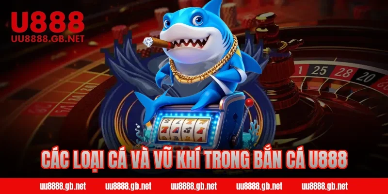 Các loại cá và vũ khí trong bắn cá U888