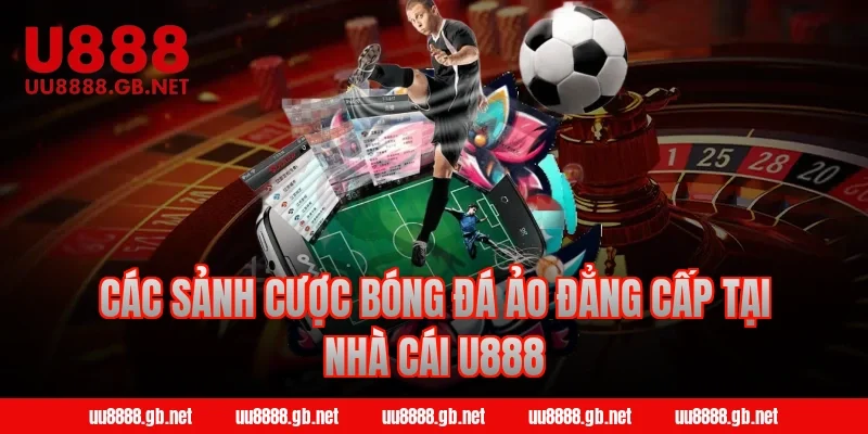 Các sảnh cược bóng đá ảo đẳng cấp tại nhà cái U888