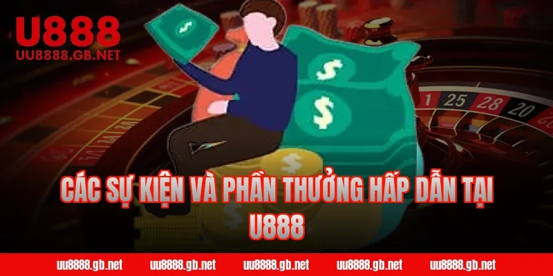 Các sự kiện và phần thưởng hấp dẫn tại U888