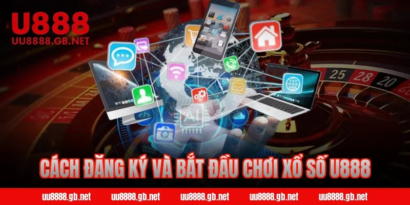 Cách đăng ký và bắt đầu chơi xổ số U888