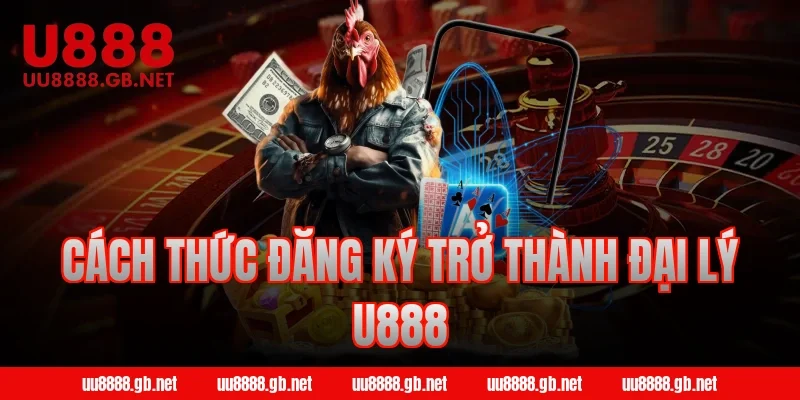 Cách thức đăng ký trở thành đại lý U888