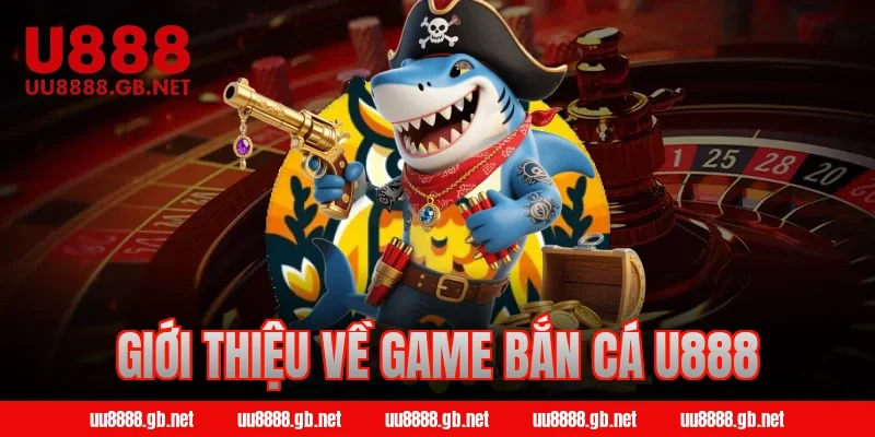 Giới thiệu về game bắn cá U888
