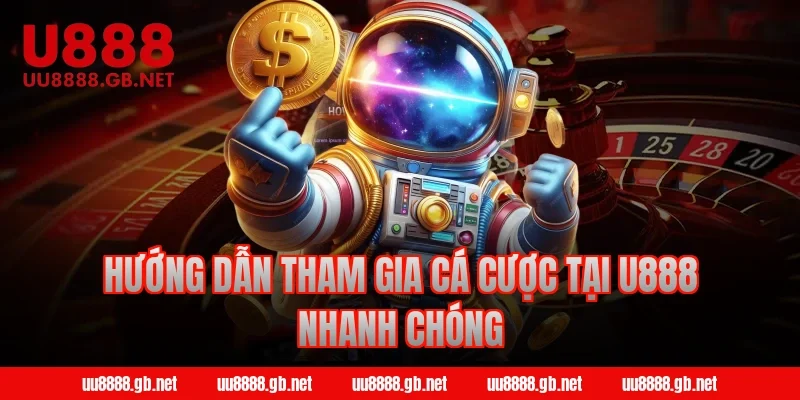 Hướng dẫn tham gia cá cược tại U888 nhanh chóng