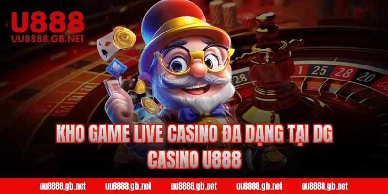 Kho Game Live Casino Đa Dạng Tại DG Casino U888