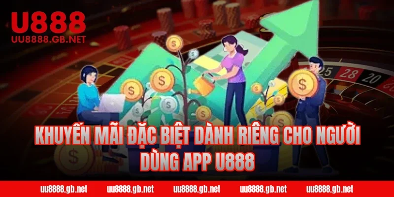 Khuyến mãi đặc biệt dành riêng cho người dùng app U888