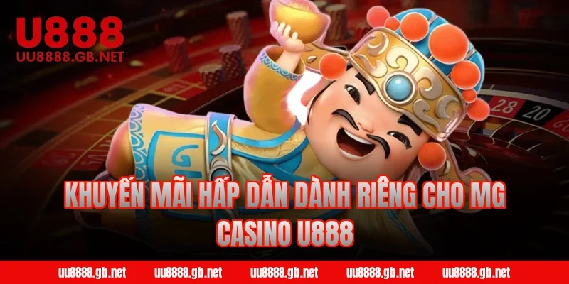 Khuyến mãi hấp dẫn dành riêng cho MG Casino U888