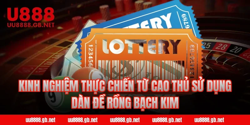 Kinh nghiệm thực chiến từ cao thủ sử dụng dàn đề rồng bạch kim