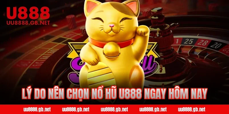 Lý do nên chọn nổ hũ U888 ngay hôm nay
