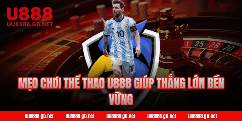 Mẹo chơi thể thao U888 giúp thắng lớn bền vững