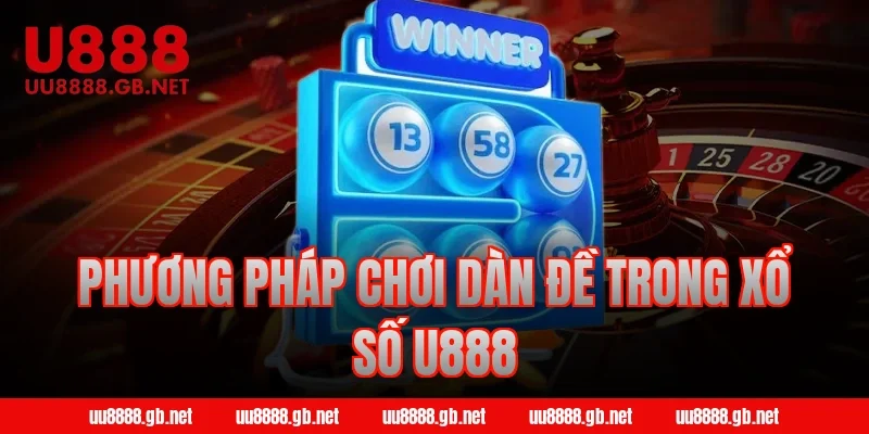 Phương pháp chơi dàn đề trong xổ số U888