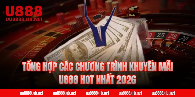 Tổng hợp các chương trình khuyến mãi U888 hot nhất 2026