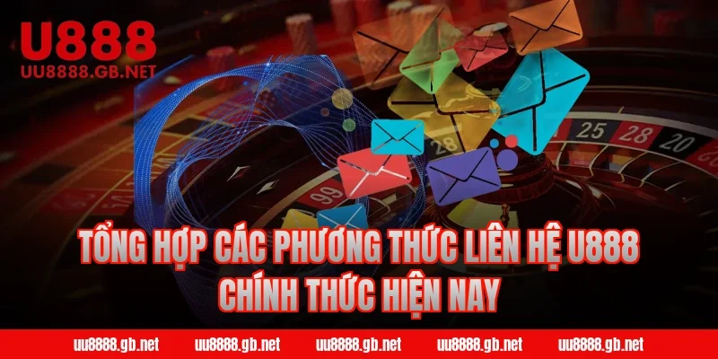 Tổng hợp các phương thức liên hệ U888 chính thức hiện nay