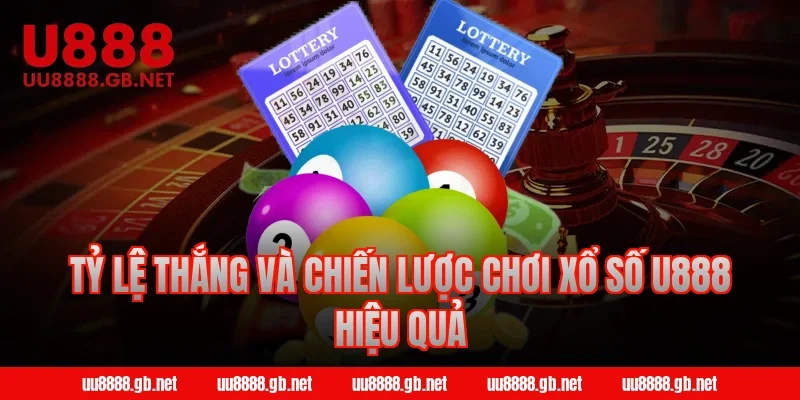 Tỷ lệ thắng và chiến lược chơi xổ số U888 hiệu quả