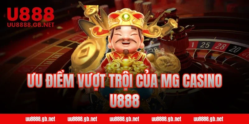 Ưu điểm vượt trội của MG Casino U888
